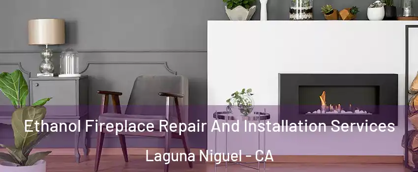  Ethanol Fireplace Repair And Installation Services Laguna Niguel - CA