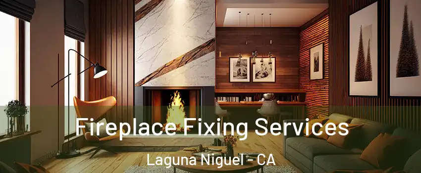  Fireplace Fixing Services Laguna Niguel - CA