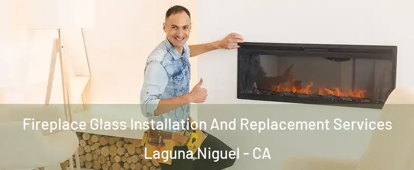  Fireplace Glass Installation And Replacement Services Laguna Niguel - CA