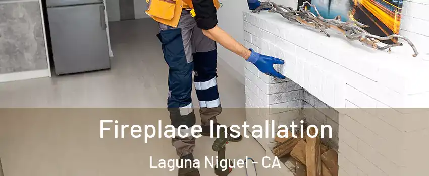  Fireplace Installation Laguna Niguel - CA