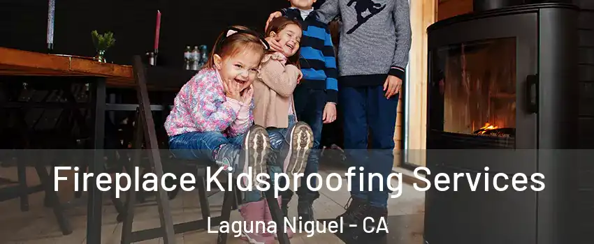  Fireplace Kidsproofing Services Laguna Niguel - CA