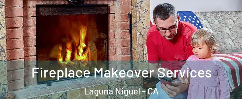  Fireplace Makeover Services Laguna Niguel - CA