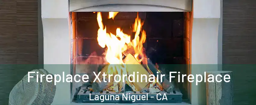  Fireplace Xtrordinair Fireplace Laguna Niguel - CA