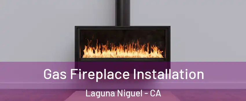  Gas Fireplace Installation Laguna Niguel - CA
