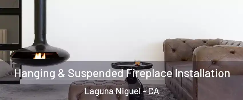  Hanging & Suspended Fireplace Installation Laguna Niguel - CA
