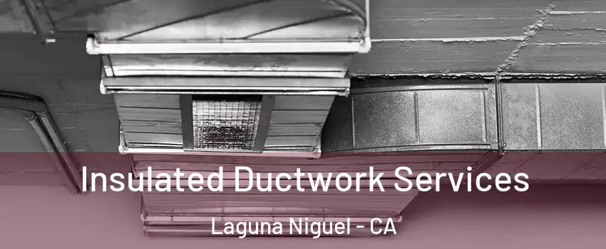  Insulated Ductwork Services Laguna Niguel - CA