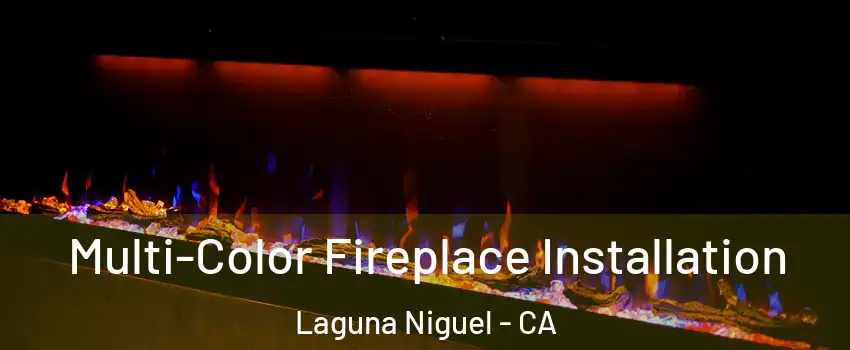 Multi-Color Fireplace Installation Laguna Niguel - CA