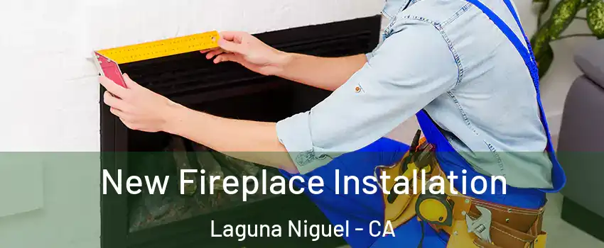  New Fireplace Installation Laguna Niguel - CA