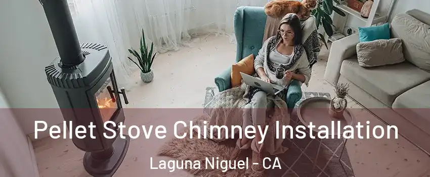  Pellet Stove Chimney Installation Laguna Niguel - CA