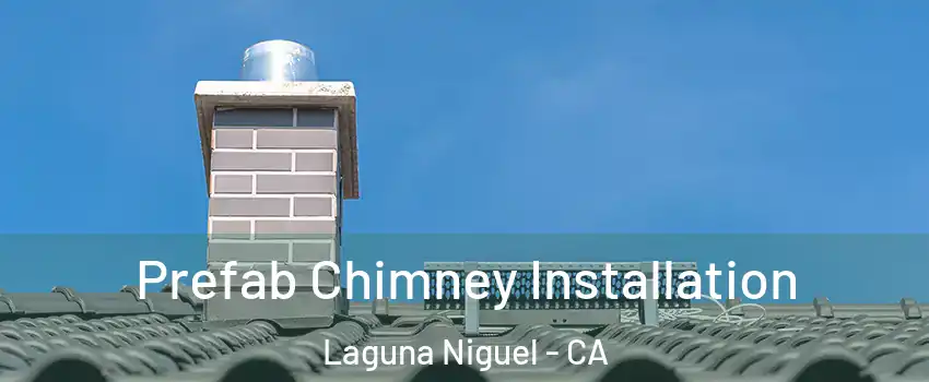  Prefab Chimney Installation Laguna Niguel - CA