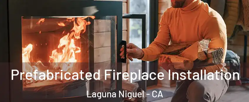  Prefabricated Fireplace Installation Laguna Niguel - CA