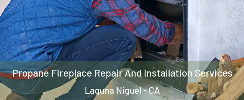  Propane Fireplace Repair And Installation Services Laguna Niguel - CA