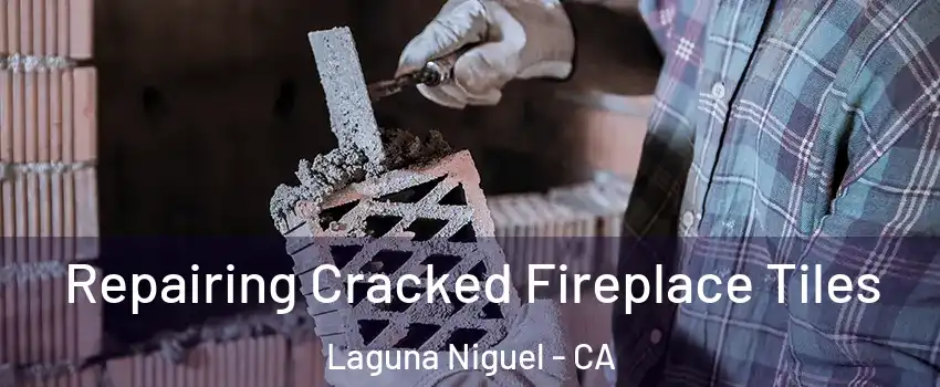  Repairing Cracked Fireplace Tiles Laguna Niguel - CA