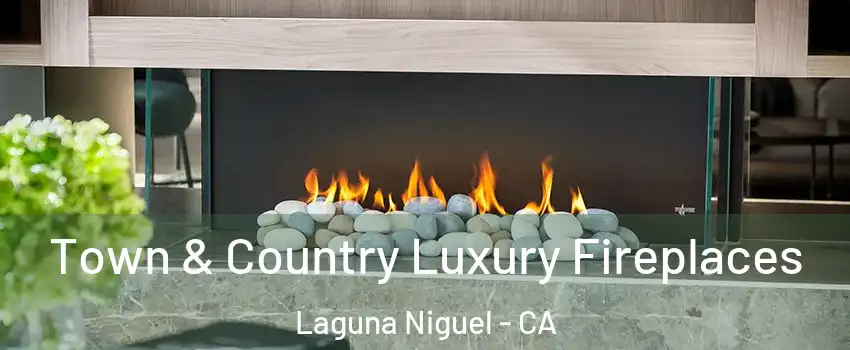  Town & Country Luxury Fireplaces Laguna Niguel - CA