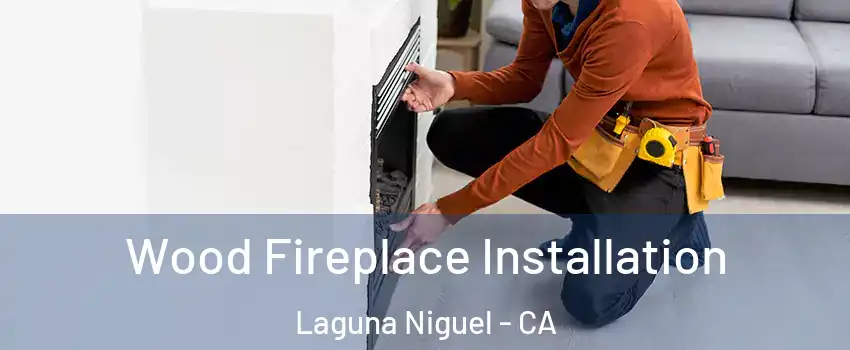  Wood Fireplace Installation Laguna Niguel - CA