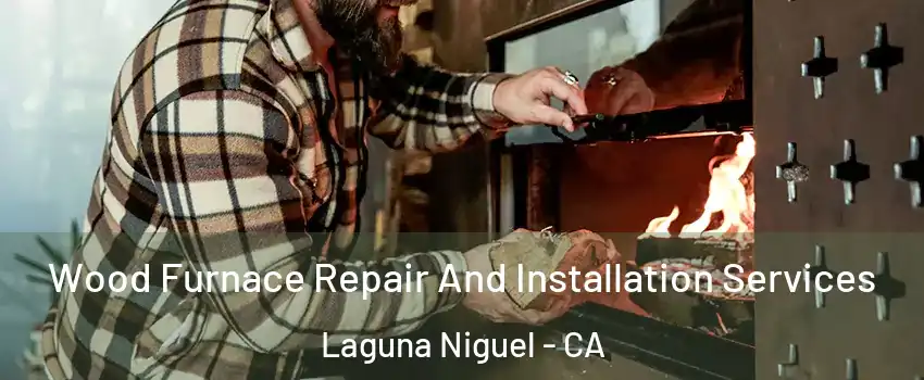  Wood Furnace Repair And Installation Services Laguna Niguel - CA